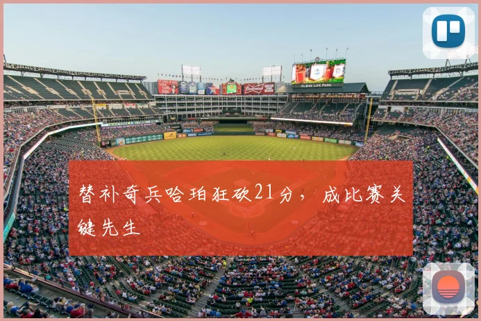 替补奇兵哈珀狂砍21分,成比赛关键先生
