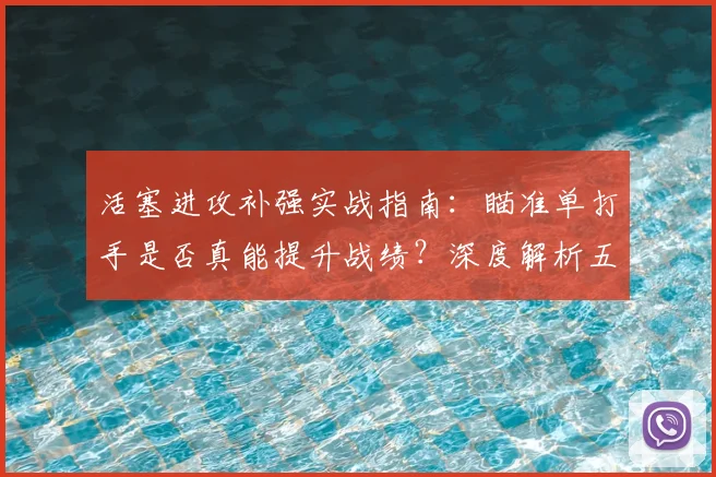 活塞进攻补强实战指南:瞄准单打手是否真能提升战绩?深度解析五大方案